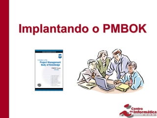 Implantando o PMBOK
 