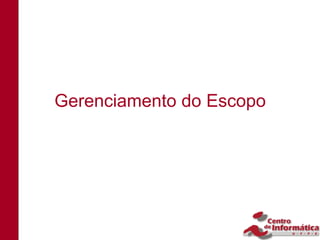 Gerenciamento do Escopo
 