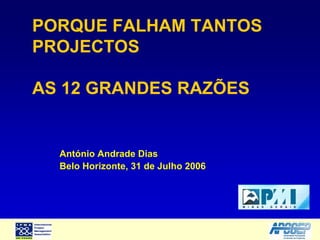 PORQUE FALHAM TANTOS
PROJECTOS
AS 12 GRANDES RAZÕES
António Andrade Dias
Belo Horizonte, 31 de Julho 2006
 