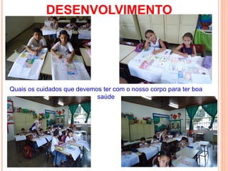 DESENVOLVIMENTO




Quais os cuidados que devemos ter com o nosso corpo para ter boa
                            saúde
 