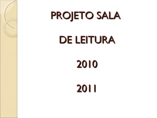 PROJETO SALA  DE LEITURA 2010 2011 