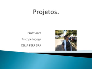 Professora
Psicopedagoga
CÉLIA FERREIRA
 