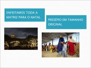 ENFEITAMOS TODA A MATRIZ PARA O NATAL PRESÉPIO EM TAMANHO ORIGINAL 