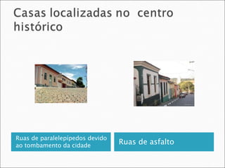 Ruas de paralelepípedos devido ao tombamento da cidade Ruas de asfalto 