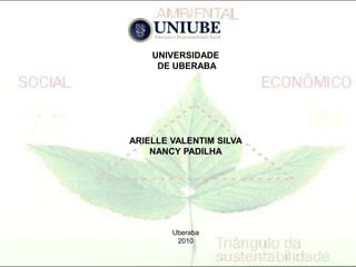 UNIVERSIDADE
DE UBERABA
ARIELLE VALENTIM SILVA
NANCY PADILHA
Uberaba
2010
 