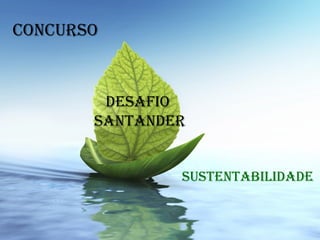 ConCurso
sustentabilidade
desafio
santander
 