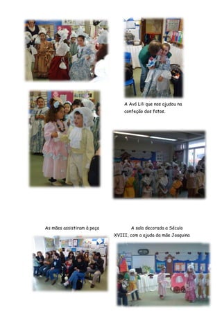 A Avó Lili que nos ajudou na
                                confeção dos fatos.




As mães assistiram à peça          A sala decorada a Século
                            XVIII, com a ajuda da mãe Joaquina
 