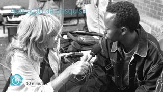 Aplicação da pesquisa
DURAÇÃO:
10 minutos
 