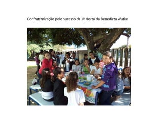 Confraternização pelo sucesso da 1ª Horta da Benedicta Wutke
 