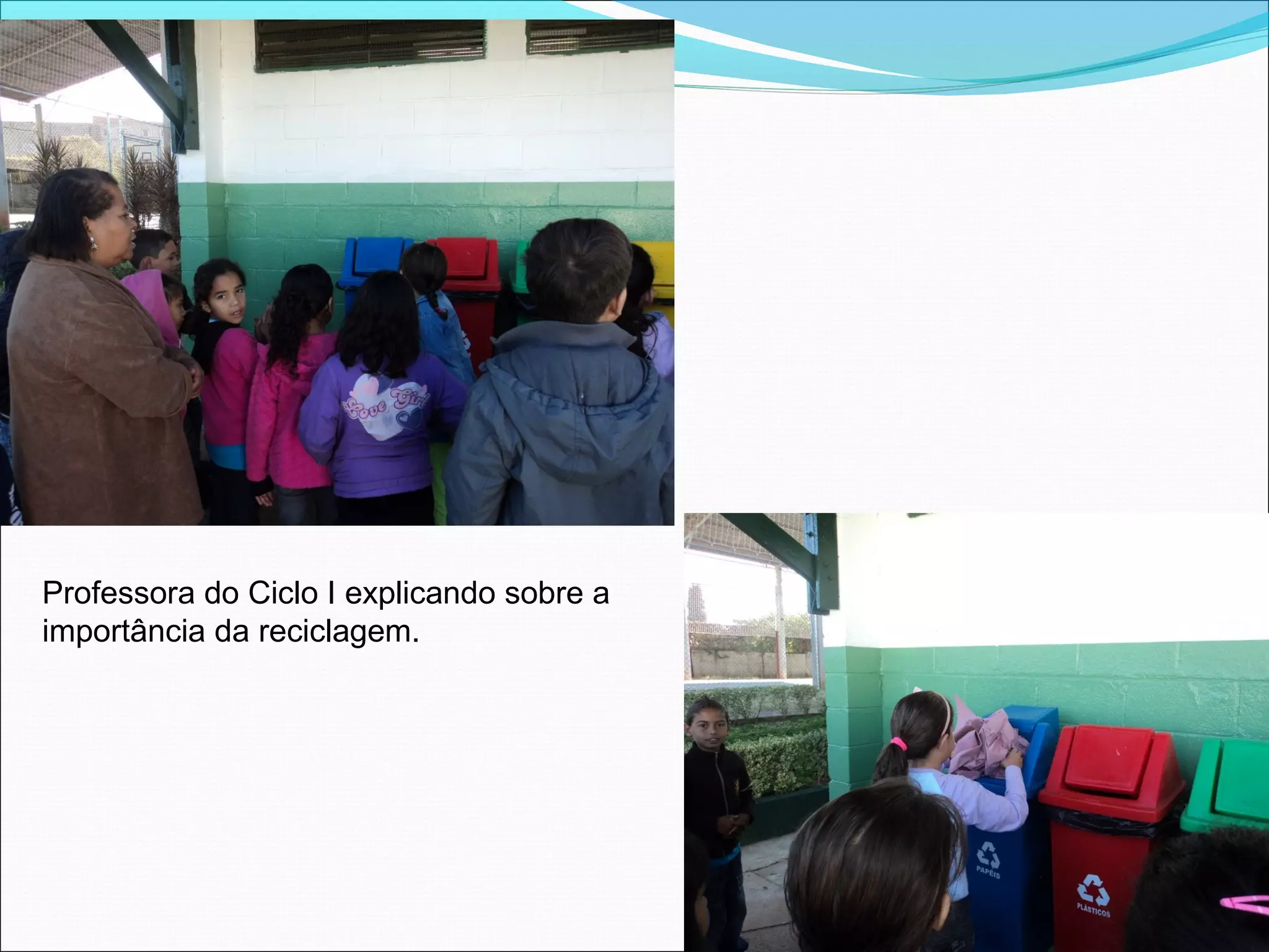 Professora do Ciclo I explicando sobre a
importância da reciclagem.
 