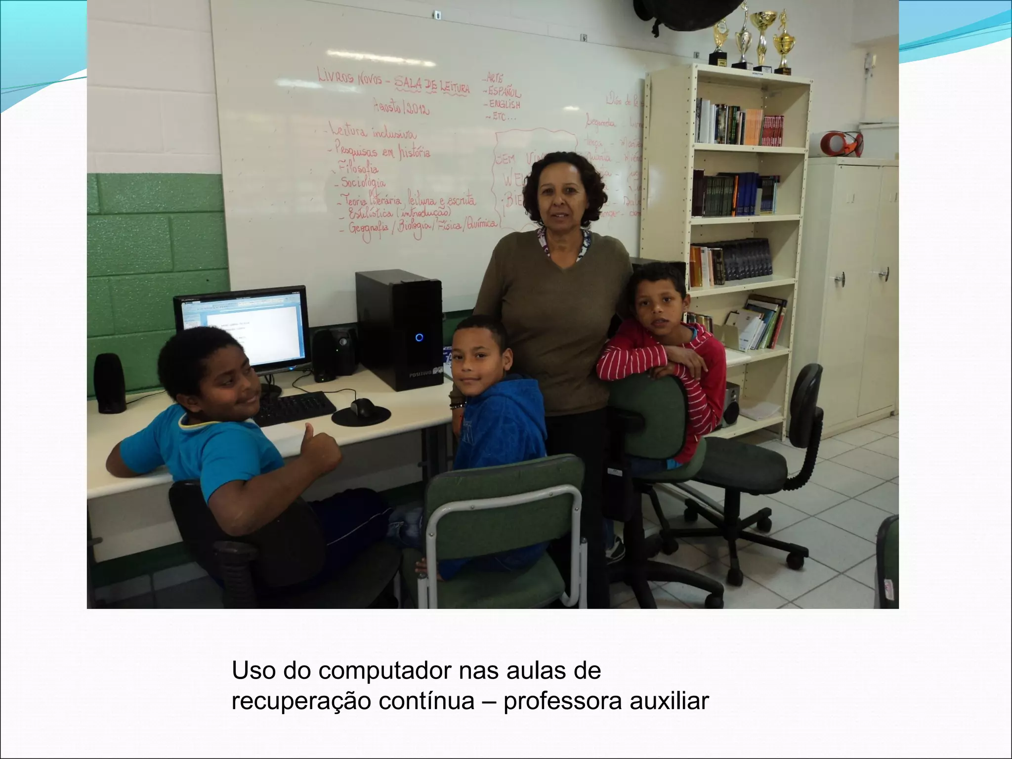 Uso do computador nas aulas de
recuperação contínua – professora auxiliar
 