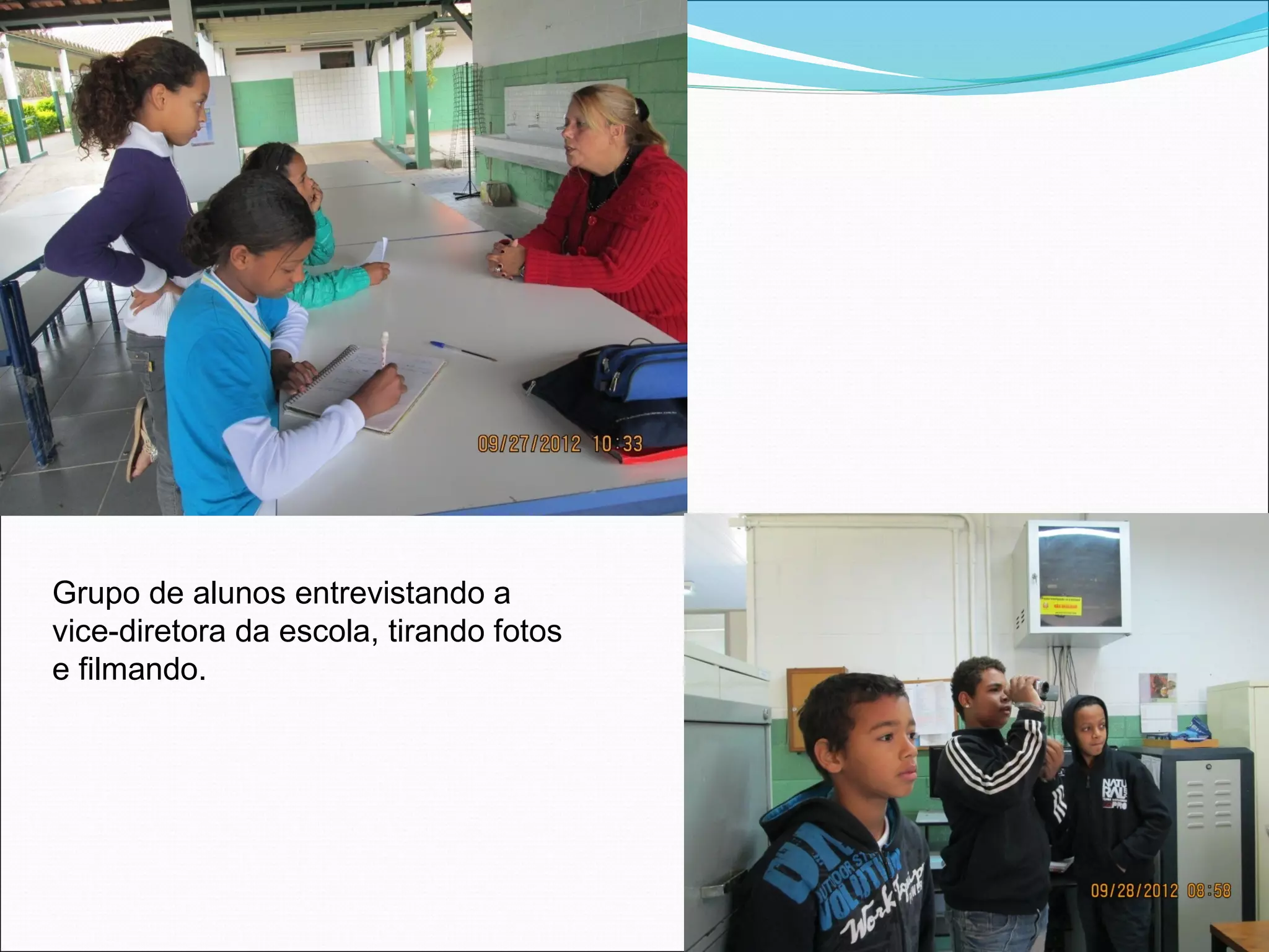 Grupo de alunos entrevistando a
vice-diretora da escola, tirando fotos
e filmando.
 