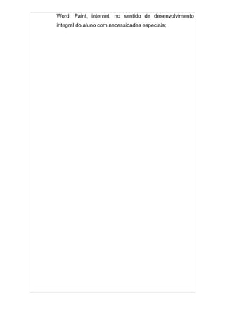 Word, Paint, internet, no sentido de desenvolvimento
integral do aluno com necessidades especiais;
 