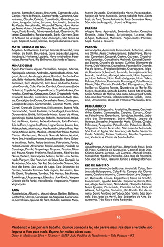 puanã, Barra do Garças, Brasnorte, Campo de Júlio,            Monte Dourado, Ourilândia do Norte, Parauapebas,
Campo Novo do Parecis, Campo Verde, Canarana, Cas-            Rondon do Pará, Rurópolis, Santa Isabel do Pará, Santa
tanheira, Cláudia, Cuiabá, Curvelândia, Guiratinga, Ja-       Luzia do Pará, Santo Antonio do Tauá, Santarém Novo,
ciara, Jangada, Juína, Juruena, Juscimeira, Lucas do          São João do Araguaia, Uruará e Xinguara.
Rio Verde, Marcelândia, Mirassol d’Oeste, Nova Marin-
gá, Nova Mutum, Nova Olímpia, Novo Mundo, Parana-             PARAÍBA
tinga, Porto Estrela, Primavera do Lest, Querência, Ri-       Alagoa Nova, Aparecida, Brejo dos Santos, Campina
beirão Cascalheira, Rondonópolis, Santa Carmem, San-          Grande, João Pessoa, Juripiranga, Lucena, Mãe
to Antônio do Leverger, São Domingos, São Pedro da            d’Água, Matureia, Monteiro, Poço Dantas, Pombal,
Cipa, Sapezal, Sinop, Sorriso, Tangará da Serra e Vera.       Sapé, Sumé e Teixeira.

MATO GROSSO DO SUL                                            PARANÁ
Angélica, Aral Moreira, Campo Grande, Corumbá, Dois           Adrianópolis, Almirante Tamandaré, Antonina, Anto-
Irmãos do Buriti, Dourados, Guia Lopes da Laguna,             nio Olinto, Assis Chateaubriand, Balsa Nova, Barra-
Inocência, Ivinhema, Ladário, Nova Andradina, Para-           cão, Carambeí, Cascavel, Castro, Céu Azul, Chopinzi-
naíba, Ponta Porã, Rio Brilhante, Rochedo e Tacuru.           nho, Colombo, Conselheiro Mairinck, Coronel Domin-
                                                              gos Soares, Cruzeiro do Iguaçu, Curitiba, Diamante do
MINAS GERAIS                                                  Norte, Dois Vizinhos, Douradina, Fazenda Rio Grande,
Águas Formosas, Águas Vermelhas, Alagoa, Alfenas,             Foz do Iguaçu, Francisco Beltrão, Guarapuava, Ibipo-
Alpinópolis, Alterosa, Andradas, Aparecida de Minas, Ara-     rã, Itambaracá, Ivaiporã, Juranda, Laranjeiras do Sul,
guari, Araxá, Arceburgo, Arcos, Bambuí, Barão de Co-          Loanda, Londrina, Maringá, Marumbi, Nova Esperan-
cais, Belo Horizonte, Berilo, Betim, Bicas, Boa Esperança,    ça, Nova Fátima, Nova Prata do Iguaçu, Nova Tebas,
                                                              Palmas, Palotina, Paranacity, Paranaguá, Pato Branco,
Bocaiúva, Bom Despacho, Bom Jesus do Galho, Cabe-             Pérola, Piên, Pinhais, Piraí do Sul, Pitangueiras, Qua-
ceira Grande, Cabo Verde, Cambuí, Canabrava (João             tro Barras, Quatro Pontes, Querência do Norte, Rio
Pinheiro), Capelinha, Capim Branco, Capitão Enéas, Ca-        Negro, Rolândia, Salto de Lontra, Santa Rita d’Oeste,
ranaíba, Caratinga, Cataguases, Catuti, Chapada do Norte,     Santo Antônio da Platina, São João, São Jorge d’Oeste,
Chapada Gaucha, Centralina, Conceição do Mato Den-            São José dos Pinhais, Telêmaco Borba, Toledo, Toma-
tro, Conceição dos Ouros, Conselheiro Pena, Contagem,         zina, Umuarama, União da Vitória e Wenceslau Braz.
Coração de Jesus, Coromandel, Coronel Murta, Dom
Cavati, Dores de Guanhães, Elói Mendes, Espera Feliz,         PERNAMBUCO
                                                              Afogados de Ingazeira, Araripina, Bezerros, Cachoei-
Francisco Sá, Frutal, Galiléia, Grão Mogol, Guanhães,
                                                              rinha, Caetés, Camaragibe, Carpina, Caruaru, Cupi-
Guaranésia, Ibirité, Ibitiúra de Minas, Icaraí de Minas,      ra, Feira Nova, Garanhuns, Ibirajuba, Itambé, Jabo-
Igaratinga, Ipaba, Ipatinga, Itabirito, Itacarambi, Itaipé,   atão dos Guararapes, João Alfredo, Lagoa de
Itaú de Minas, Joaíma, João Monlevade, João Pinheiro,         Itaenga,Limoeiro, Nazaré da Mata, Olinda, Orobó,
Juiz de Fora, Lagoa dos Patos, Lagoa Santa, Lavras, Luz,      Palmares, Pesqueira, Petrolândia, Petrolina, Recife,
Malacacheta, Manhuaçu, Manhumirim, Maravilhas, Ma-            Salgueiro, Santa Terezinha, São José do Belmonte,
riana, Mateus Leme, Medina, Monsenhor Paulo, Montes           São José do Egito, São Lourenço de Mata, Serra Ta-
Claros, Montezuma, Morada Nova de Minas, Muriaé,              lhada, Solidão, Tabira, Toritama, Triunfo, Tupareta-
                                                              ma, Vicência e Vitória de Santo Antão.
Nova Era, Nova Esperança, Nova Resende, Novo Orien-
te de Minas, Pains, Patos de Minas, Patrocínio, Pavão,        PIAUÍ
Pedra Grande (Almenara), Pedro Leopoldo, Piedade de           Água Branca, Angical do Piauí, Betânia do Piauí, Brejo
Caratinga, Piumhi, Pirapetinga, Pirapora, Pirauba, Pitan-     do Piauí, Colônia do Gurguéia, Coronel José Dias,
gui, Pouso Alegre, Pratinha, Raul Soares, Ribeirão das        Cristino Castro, Jurema, Luís Correia, Manoel Emídio,
Neves, Sabará, Sabinópolis, Salinas, Santa Luzia, Santa-      Monsenhor Hipólito, Parnaíba, São João da Fronteira,
na da Vargem, São Francisco de Sales, São Gonçãlo do          São João do Piauí, Teresina, União e Valença do Piauí.
Rio Abaixo, Sâo João Del Rei, São João do Oriente, São
José da Barra, São José da Lapa, São Sebastião do             RIO DE JANEIRO
                                                              Araruama, Armação de Búzios, Arraial do Cabo, Bom
Paraíso, Senador Firmino, Sete Lagoas, Tarumirim, Teó-        Jesus do Itabapoana, Cabo Frio, Campos dos Goyta-
filo Otoni, Tiradentes, Tombos, Três Marias, Três Pontas,     cazes, Cardoso Moreira, Comendador Levy Gaspari-
Tumiritinga, Ubaporanga, Uberaba, Uberlândia, Vargem          an, Duque de Caxias, Engenheiro Paulo de Frontin,
Grande do Rio Pardo, Varzelândia, Vespasiano, Viçosa e        Guapimirim, Iguaba Grande, Itaperuna, Italva, Itati-
Virginópolis.                                                 aia, Magé, Miracema, Natividade, Nilópolis, Niterói,
                                                              Nova Iguaçu, Paracambi, Paraíba do Sul, Paty do
PARÁ                                                          Alferes, Petrópolis, Pinheiral, Rio Bonito, Rio de Ja-
Abaetetuba, Altamira, Ananindeua, Belém, Belterra,            neiro, Santo Antônio de Pádua, São Fidélis, São Gon-
Castanhal, Chaves, Conceição do Araguaia, Curionópo-          çalo, São João de Meriti, São Sebastião do Alto, Sa-
lis, Dom Eliseu, Ipixuna do Pará, Itaituba, Marabá, Moju,     quarema, Três Rios e Volta Redonda.




                                                                                       16

Parabenizo o Laé por este trabalho. Quando comecei a ler, não parava mais. Pra dizer a verdade, não
largava o livro para nada. Espero ler muitas obras suas.
Daisy V. Martins da Silva – 15 anos – EMEF João Padilha do Nasdimento – Três Passos – RS
 