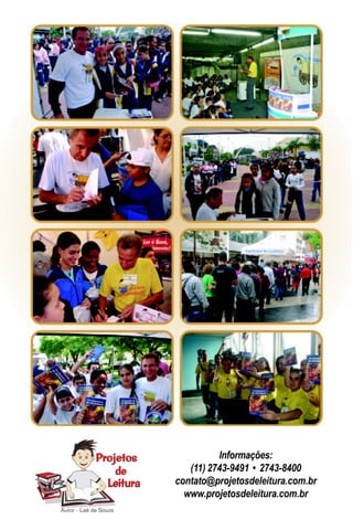 Informações:
   (11) 2743-9491 • 2743-8400
contato@projetosdeleitura.com.br
  www.projetosdeleitura.com.br
 