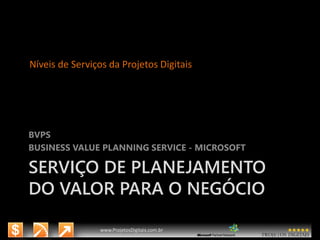 3/14/2015 49
www.microsoft.com.br/descubra
www.ProjetosDigitais.com.br
SERVIÇO DE PLANEJAMENTO
DO VALOR PARA O NEGÓCIO
BVPS
BUSINESS VALUE PLANNING SERVICE - MICROSOFT
Níveis de Serviços da Projetos Digitais
 