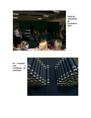 Inicio da
                 Solenidade
                 da
                 Formatura
                 2011




Os “canudos”
com          o
certificado de
conclusão
 