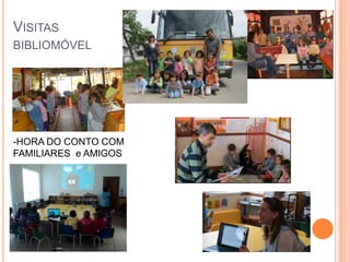 VISITAS
BIBLIOMÓVEL




-HORA DO CONTO COM
FAMILIARES e AMIGOS
 