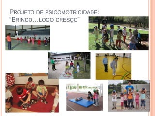 PROJETO DE PSICOMOTRICIDADE:
“BRINCO…LOGO CRESÇO”
 