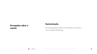 40
Humanização
Há uma preocupação latente com as pessoas, com o sentir e
com as relações interpessoais.
Percepções sobre o
evento
 