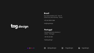@tog.design /tog.design tog.design
Brasil
Rua Santo Antônio, 110 - Sala 01
Centro Sul, Dois Vizinhos - Brasil
+55 (46) 99120-2848
ola@tog.design
Portugal
Calçada de Santo António 2
Lisboa - Portugal
+351 912 232 383
hi@tog.design
 