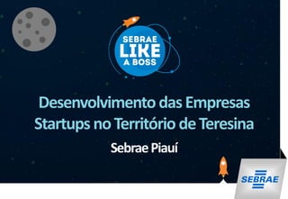 DesenvolvimentodasEmpresas
StartupsnoTerritório deTeresina
SebraePiauí
 