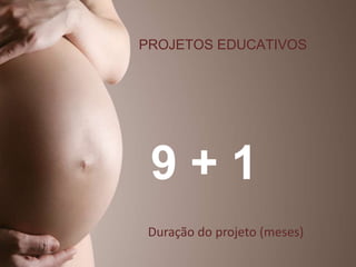PROJETOS EDUCATIVOS




 9+1
 Duração do projeto (meses)
 