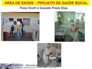 ÁREA DE SAÚDE – PROJETO DE SAÚDE BUCAL
                        teto.




      Thaís Onofri e Graciele Prado Elias
 