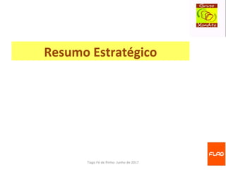 Tiago Fé de Pinho- Junho de 2017
Resumo Estratégico
 
