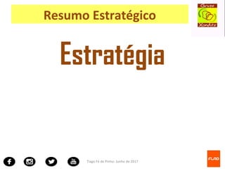 Estratégia
Tiago Fé de Pinho- Junho de 2017
Resumo Estratégico
 