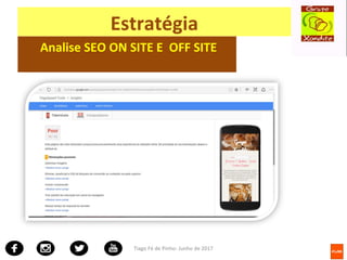 Tiago Fé de Pinho- Junho de 2017
Estratégia
Analise SEO ON SITE E OFF SITE
 