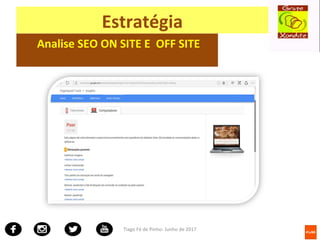 Tiago Fé de Pinho- Junho de 2017
Estratégia
Analise SEO ON SITE E OFF SITE
 