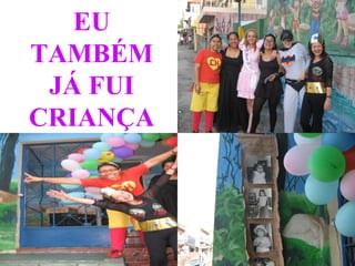 EU TAMBÉM JÁ FUI CRIANÇA 