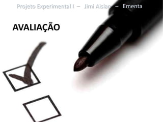 Projeto Experimental I – Jimi Aislan – Ementa


AVALIAÇÃO
 