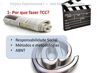 Projeto Experimental I – Jimi Aislan – Ementa

1- Por que fazer TCC?




 • Responsabilidade Social
 • Métodos e metodologias
 • ABNT
 