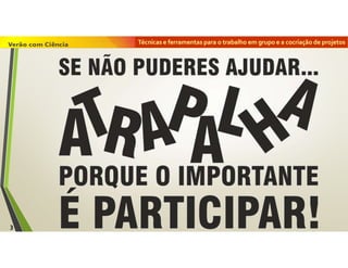 Técnicas e ferramentas para o trabalho em grupo e a cocriação de projetos
3
 