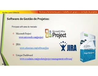 Técnicas e ferramentas para o trabalho em grupo e a cocriação de projetos
34
Software de Gestão de Projetos:
 