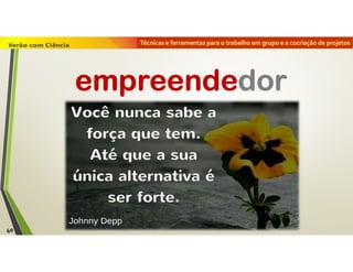 Técnicas e ferramentas para o trabalho em grupo e a cocriação de projetos
40
empreendedor
 