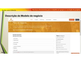 Técnicas e ferramentas para o trabalho em grupo e a cocriação de projetos
85
Descrição do Modelo de negócio
 