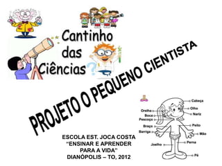 ESCOLA EST. JOCA COSTA
 “ENSINAR E APRENDER
     PARA A VIDA”
 DIANÓPOLIS – TO, 2012
 