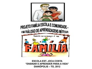 ESCOLA EST. JOCA COSTA
“ENSINAR E APRENDER PARA A VIDA”
      DIANÓPOLIS – TO, 2012
 