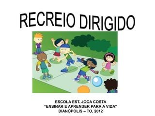 ESCOLA EST. JOCA COSTA
“ENSINAR E APRENDER PARA A VIDA”
      DIANÓPOLIS – TO, 2012
 