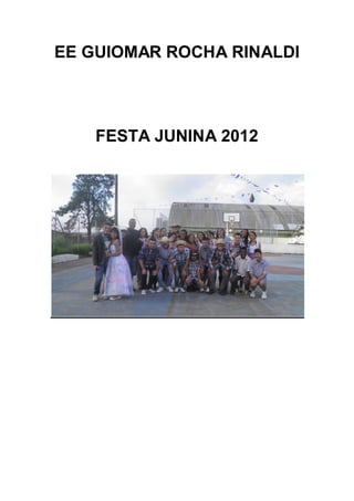 EE GUIOMAR ROCHA RINALDI




    FESTA JUNINA 2012
 
