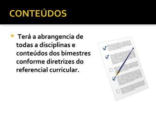 Terá a abrangencia de todas a disciplinas e conteúdos dos bimestres conforme diretrizes do referencial curricular.  