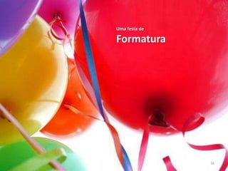 Uma festa de

Formatura

16

 