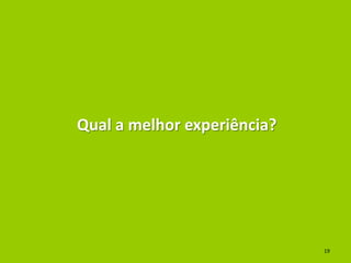 Qual a melhor experiência?

19

 