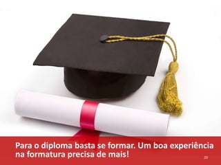 Para o diploma basta se formar. Um boa experiência
na formatura precisa de mais!
20

 