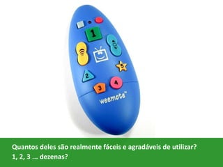 Quantos deles são realmente fáceis e agradáveis de utilizar?
1, 2, 3 ... dezenas?

 
