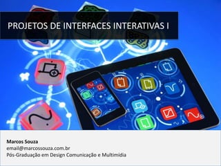 PROJETOS DE INTERFACES INTERATIVAS I

Marcos Souza
email@marcossouza.com.br
Pós-Graduação em Design Comunicação e Multimídia

 