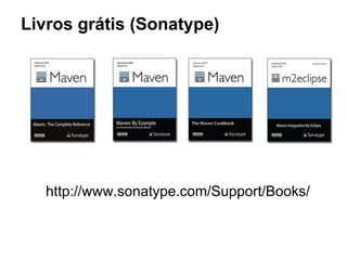 Livros grátis (Sonatype) 
http://www.sonatype.com/Support/Books/ 
 